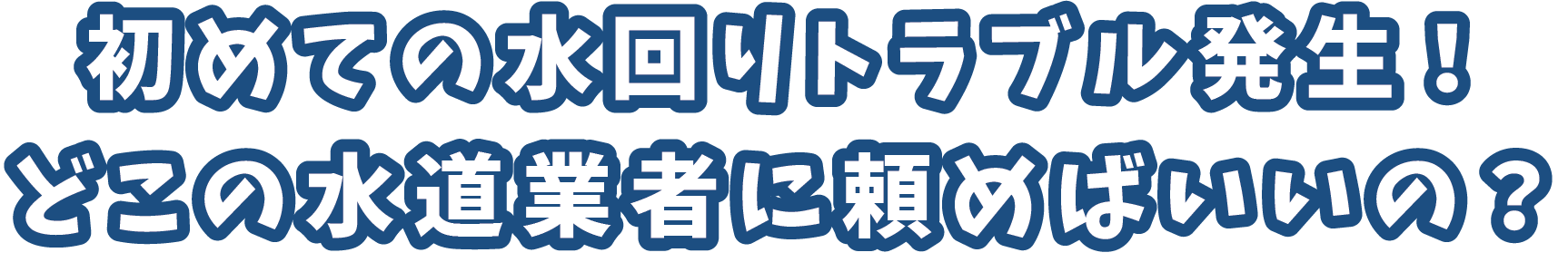 初めての水まわりトラブル発生！どこの水道業者に頼めばいいの？？